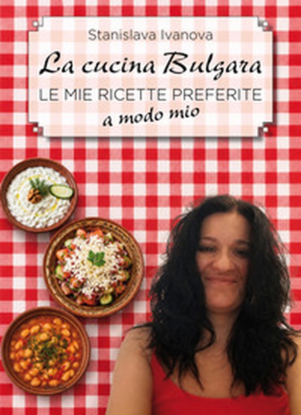 La cucina bulgara. Le mie ricette preferite a modo mio - Librerie.coop