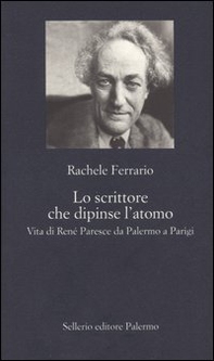 Lo scrittore che dipinse l'atomo. Vita di René Paresce da Palermo a Parigi - Librerie.coop