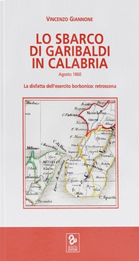 Lo sbarco di Garibaldi in Calabria. La disfatta dell'esercito borbonico: retroscena - Librerie.coop Lo sbarco di Garibaldi in Calabria. La disfatta dell'esercito borbonico: retroscena - Librerie.coop