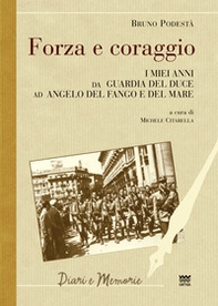 Forza e coraggio. I miei anni da guardia del Duce ad angelo del fango e del mare - Librerie.coop