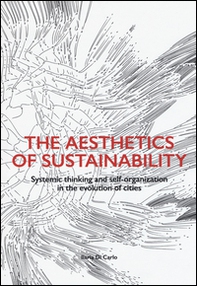 The aesthetics of sustainability. Systemic thinking and self-organization in the evolution of cities - Librerie.coop The aesthetics of sustainability. Systemic thinking and self-organization in the evolution of cities - Librerie.coop