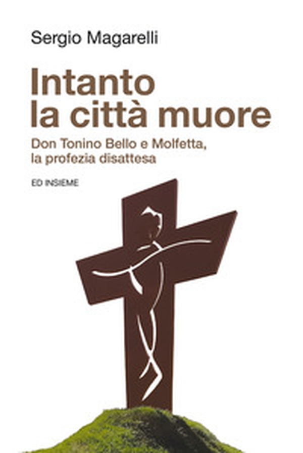 Intanto la città muore. Don Tonino Bello e Molfetta, la profezia disattesa - Librerie.coop Intanto la città muore. Don Tonino Bello e Molfetta, la profezia disattesa - Librerie.coop
