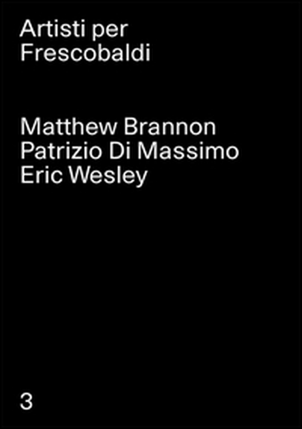 Matthew Brannon, Patrizio Di Massimo, Eric Wesley. Artisti per Frescobaldi - Vol. 3 - Librerie.coop Matthew Brannon, Patrizio Di Massimo, Eric Wesley. Artisti per Frescobaldi - Vol. 3 - Librerie.coop