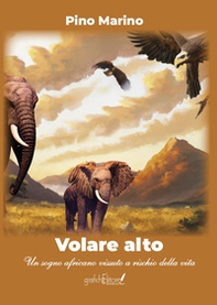 Volare alto. Un sogno africano vissuto a rischio della vita - Librerie.coop