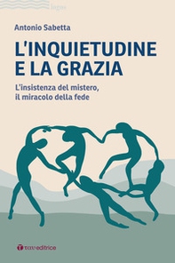 L'inquietudine e la grazia. L'insistenza del mistero, il miracolo della fede - Librerie.coop