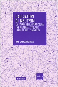 Cacciatori di neutrini. La storia della particella che aiuterà a svelare i segreti dell'universo - Librerie.coop