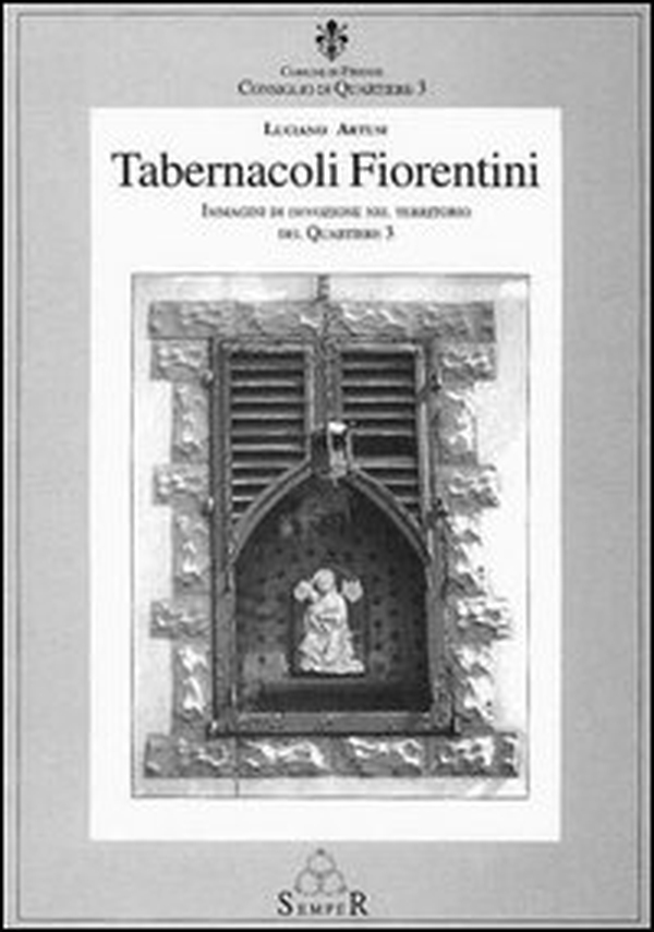 Tabernacoli fiorentini. Immagini di devozione nel territorio del quartiere 3 - Librerie.coop Tabernacoli fiorentini. Immagini di devozione nel territorio del quartiere 3 - Librerie.coop