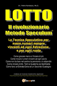 Lotto. Il rivoluzionario metodo speculum. La tecnica speculativa per avere numeri sempre vincenti ad ogni estrazione e per ogni ruota - Librerie.coop