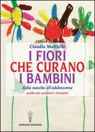 I fiori che curano i bambini. Dalla nascita all'adolescenza. Guida per genitori e terapisti - Librerie.coop