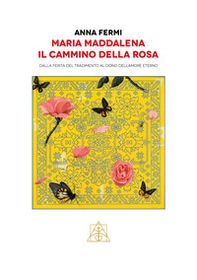 Maria Maddalena il cammino della rosa. Dalla ferita del tradimento al dono dell'amore eterno - Librerie.coop Maria Maddalena il cammino della rosa. Dalla ferita del tradimento al dono dell'amore eterno - Librerie.coop