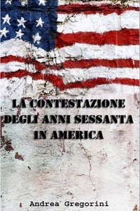 LA CONTESTAZIONE DEGLI ANNI SESSANTA IN AMERICA - Librerie.coop