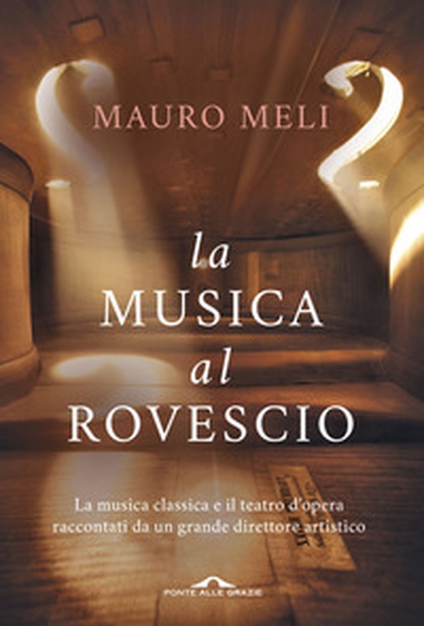 La musica al rovescio. La musica classica e il teatro d'opera raccontati da un grande direttore artistico - Librerie.coop La musica al rovescio. La musica classica e il teatro d'opera raccontati da un grande direttore artistico - Librerie.coop