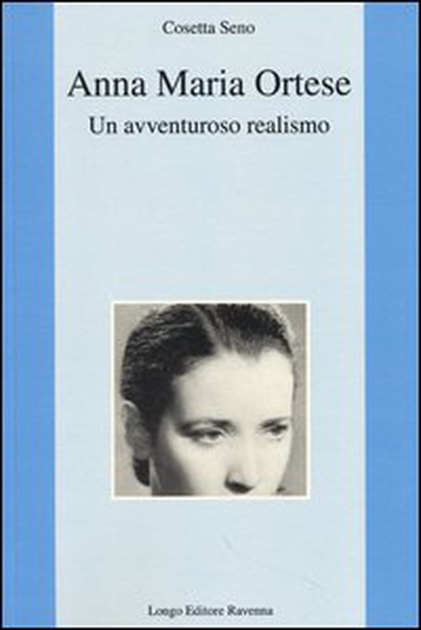 Anna Maria Ortese. Un avventuroso realismo - Librerie.coop