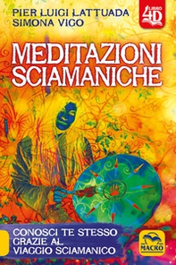 Meditazioni sciamaniche 4D. Conosci te stesso grazie al viaggio sciamanico - Librerie.coop