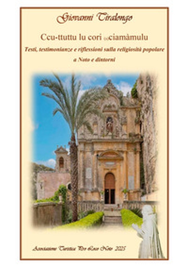 Ccu-ttuttu lu cori (s)ciamàmulu. Testi, testimonianze e riflessioni sulla religiosità popolare a Noto e dintorni - Librerie.coop Ccu-ttuttu lu cori (s)ciamàmulu. Testi, testimonianze e riflessioni sulla religiosità popolare a Noto e dintorni - Librerie.coop