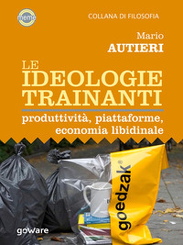 Le ideologie trainanti. Produttività, piattaforme, economia libidinale - Librerie.coop Le ideologie trainanti. Produttività, piattaforme, economia libidinale - Librerie.coop