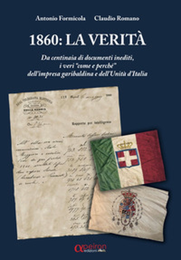 1860: la verità. Da centinaia di documenti inediti, i «veri come e perché» dell'impresa garibaldina e dell'Unità d'Italia - Librerie.coop 1860: la verità. Da centinaia di documenti inediti, i «veri come e perché» dell'impresa garibaldina e dell'Unità d'Italia - Librerie.coop