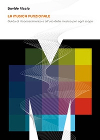 La musica funzionale. Guida al riconoscimento e all'uso della musica per ogni scopo - Librerie.coop