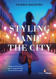 Styling and the city. Percorsi di ricerca per la progettazione del prodotto moda - Librerie.coop Styling and the city. Percorsi di ricerca per la progettazione del prodotto moda - Librerie.coop