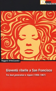 Gioventu ribelle a San Francisco. Tra «beat generation» e «hippie» (1956-1967) - Librerie.coop