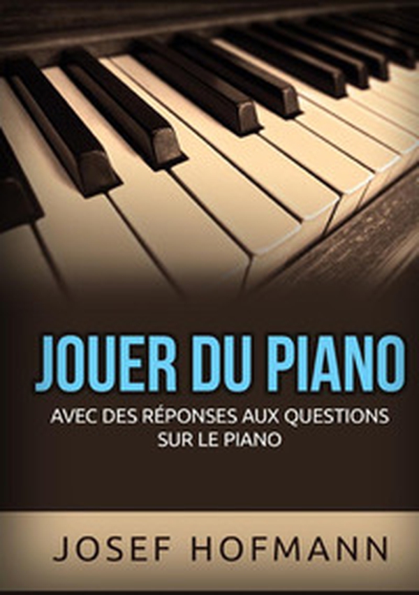 Jouer du piano. Avec des réponses aux questions sur le piano - Librerie.coop Jouer du piano. Avec des réponses aux questions sur le piano - Librerie.coop