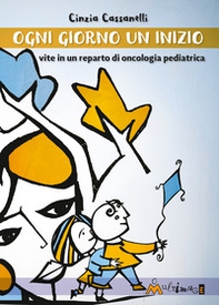 Ogni giorno un inizio. Vite in un reparto di oncologia pediatrica - Librerie.coop Ogni giorno un inizio. Vite in un reparto di oncologia pediatrica - Librerie.coop