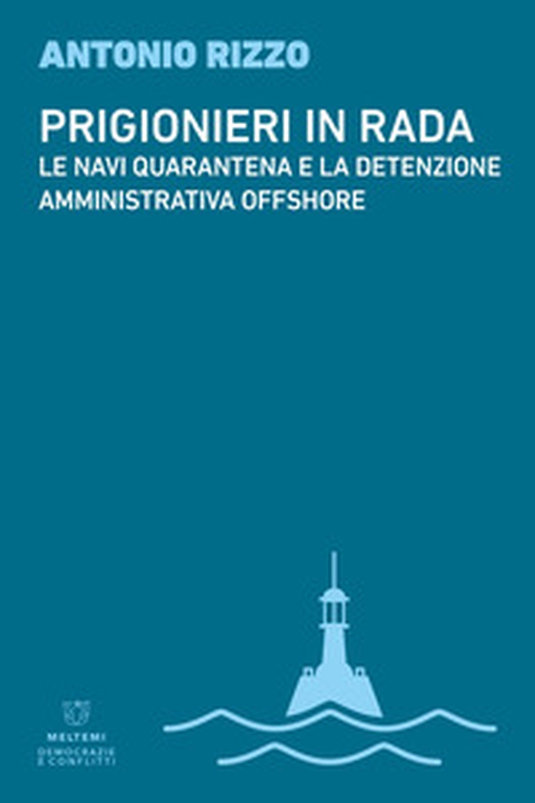 Prigionieri in rada. Le navi quarantena e la detenzione amministrativa offshore - Librerie.coop Prigionieri in rada. Le navi quarantena e la detenzione amministrativa offshore - Librerie.coop