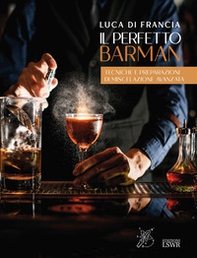 Il perfetto barman. Tecniche e preparazioni di miscelazione avanzata - Librerie.coop