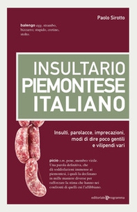 Insultario piemontese-italiano. Insulti, parolacce, imprecazioni, modi di dire poco gentili e vilipendi vari - Librerie.coop Insultario piemontese-italiano. Insulti, parolacce, imprecazioni, modi di dire poco gentili e vilipendi vari - Librerie.coop