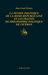 La pensée politique de la Rome républicaine et les traités de philosophie politique de Cicéron - Librerie.coop