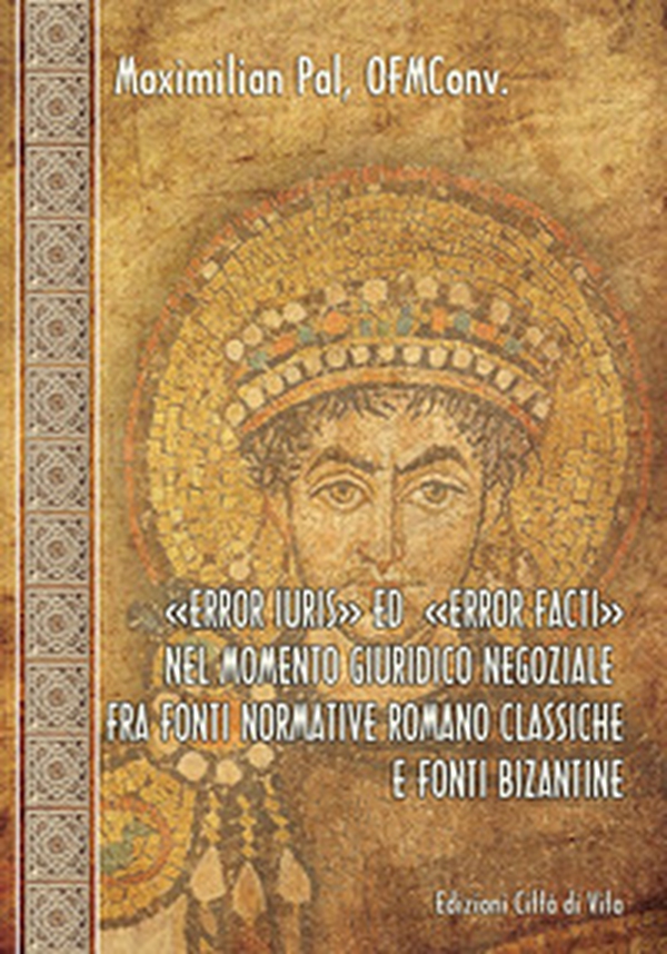 «Error iuris» ed «error facti» nel momento giuridico negoziale fra fonti normative romano classiche e fonti bizantine - Librerie.coop «Error iuris» ed «error facti» nel momento giuridico negoziale fra fonti normative romano classiche e fonti bizantine - Librerie.coop
