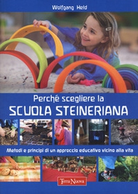 Perché scegliere la scuola steineriana. Metodi e principi di un approccio educativo vicino alla vita - Librerie.coop