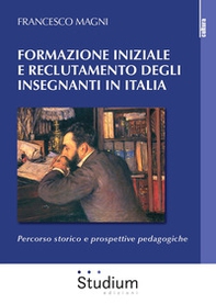 Formazione iniziale e reclutamento degli insegnanti in Italia. Percorso storico e prospettive pedagogiche - Librerie.coop