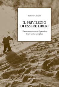 Il privilegio di essere liberi. Liberamente tratto dal pensiero di un uomo semplice - Librerie.coop