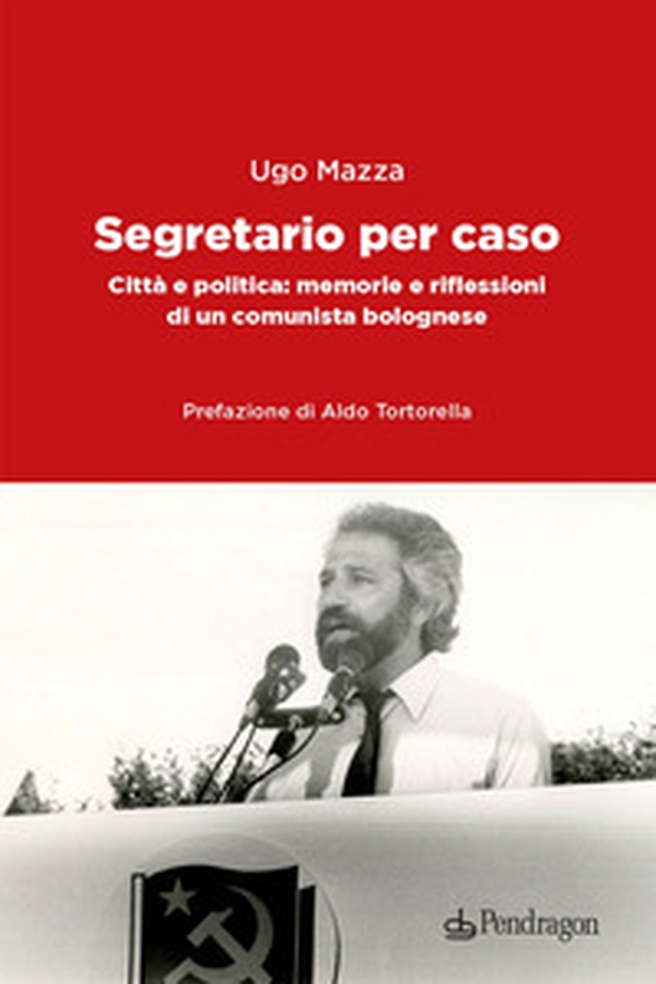 Segretario per caso. Città e politica: memorie e riflessioni di un comunista bolognese - Librerie.coop Segretario per caso. Città e politica: memorie e riflessioni di un comunista bolognese - Librerie.coop