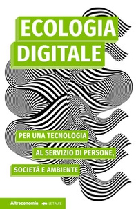 Ecologia digitale. Per una tecnologia al servizio di persone, società e ambiente - Librerie.coop