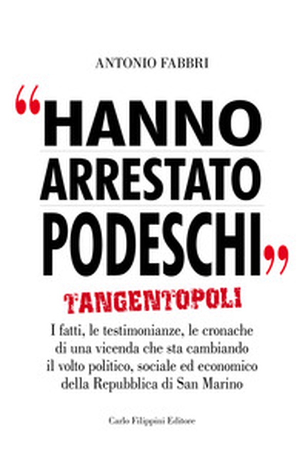 Hanno arrestato Podeschi. Tangentopoli. I fatti, le testimonianze, le cronache di una vicenda che sta cambiando il volto politico, sociale ed economico della Repubblica di San Marino - Librerie.coop Hanno arrestato Podeschi. Tangentopoli. I fatti, le testimonianze, le cronache di una vicenda che sta cambiando il volto politico, sociale ed economico della Repubblica di San Marino - Librerie.coop