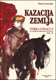 Kazacija Zemlja. Terra cosacca al confine orientale d'Italia (1944-45) - Librerie.coop