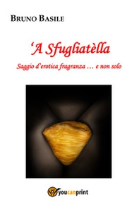 'A sfugliatella. Saggio d'erotica fragranza... e non solo - Librerie.coop