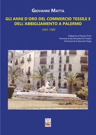 Gli anni d'oro del commercio tessile e dell'abbigliamento a Palermo. In sette itinerari mezzo secolo di storia commerciale e sociale della città (1945-1980) - Librerie.coop Gli anni d'oro del commercio tessile e dell'abbigliamento a Palermo. In sette itinerari mezzo secolo di storia commerciale e sociale della città (1945-1980) - Librerie.coop