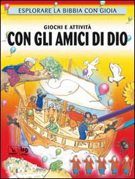 Giochi e attività con gli amici di Dio. Esplorare la Bibbia con gioia - Librerie.coop
