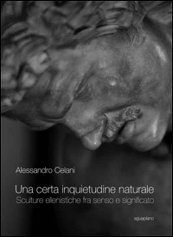 Una certa inquietudine naturale. Sculture ellenistiche fra senso e significato - Librerie.coop Una certa inquietudine naturale. Sculture ellenistiche fra senso e significato - Librerie.coop