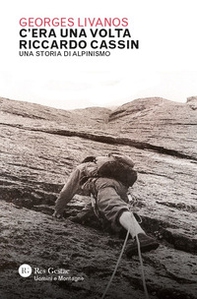C'era una volta Riccardo Cassin. Una storia di alpinismo - Librerie.coop