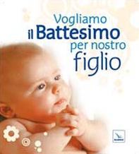 Vogliamo il battesimo per nostro figlio - Librerie.coop