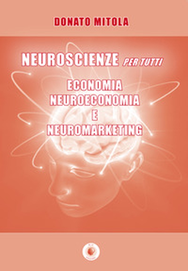 Neuroscienze per tutti. Economia, neuroeconomia e neuromarketing - Librerie.coop Neuroscienze per tutti. Economia, neuroeconomia e neuromarketing - Librerie.coop