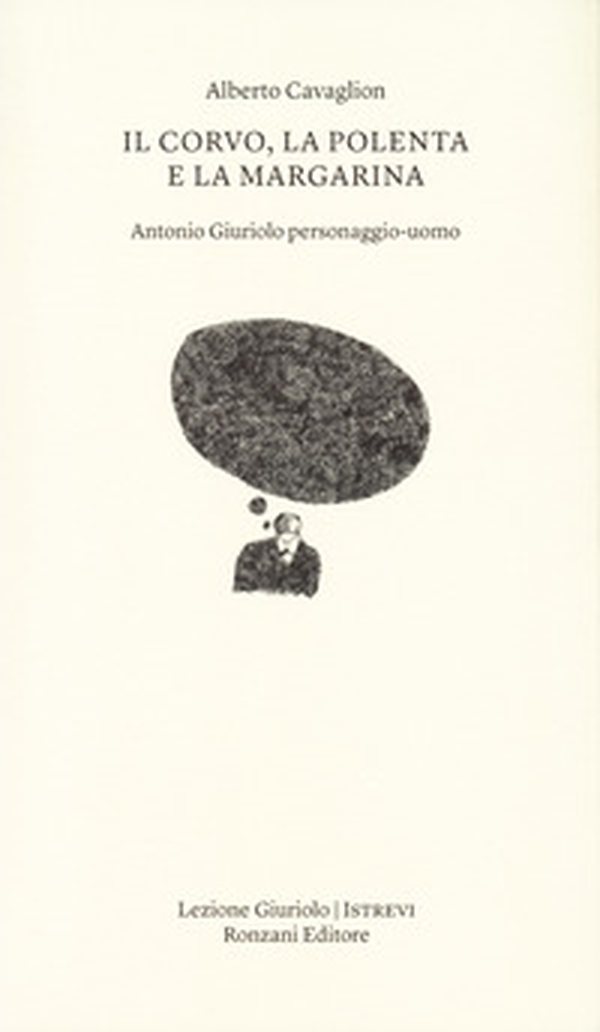 Il corvo, la polenta e la margarina. Antonio Giuriolo personaggio-uomo - Librerie.coop Il corvo, la polenta e la margarina. Antonio Giuriolo personaggio-uomo - Librerie.coop