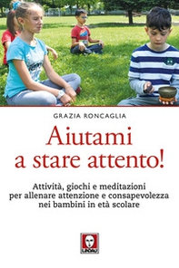 Aiutami a stare attento! Attività, giochi, meditazioni per allenare attenzione e consapevolezza nei bambini in età scolare - Librerie.coop Aiutami a stare attento! Attività, giochi, meditazioni per allenare attenzione e consapevolezza nei bambini in età scolare - Librerie.coop