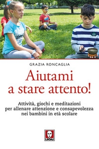 Aiutami a stare attento! Attività, giochi, meditazioni per allenare attenzione e consapevolezza nei bambini in età scolare - Librerie.coop