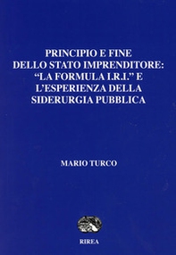 Prinipio e fine dello Stato imprenditore: «La formula I.R.I« e l'esperienza della siderurgia pubblica - Librerie.coop