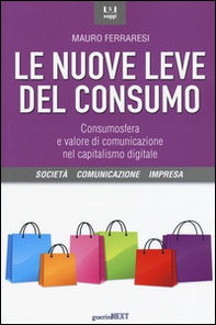 Le nuove leve del consumo. Consumosfera e valore di comunicazione nel capitalismo digitale - Librerie.coop
